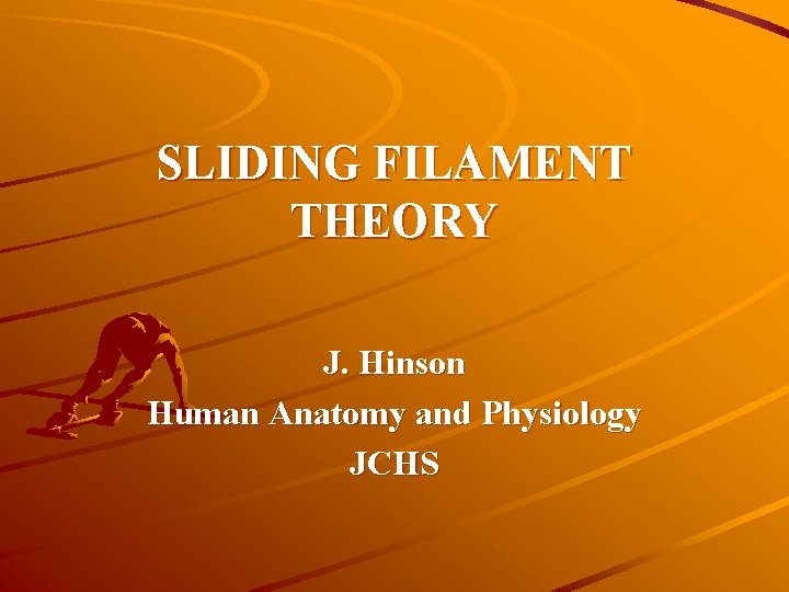 SLIDING FILAMENT THEORY J. Hinson Human Anatomy and Physiology JCHS 
