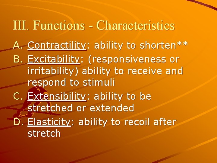 III. Functions - Characteristics A. Contractility: ability to shorten** B. Excitability: (responsiveness or irritability)