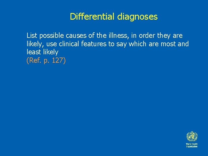 Differential diagnoses List possible causes of the illness, in order they are likely, use