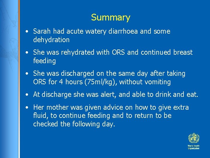 Summary • Sarah had acute watery diarrhoea and some dehydration • She was rehydrated