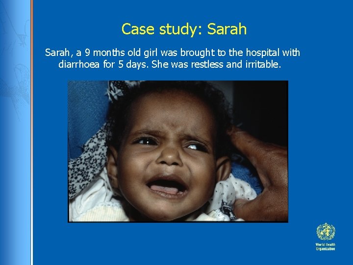 Case study: Sarah, a 9 months old girl was brought to the hospital with