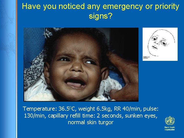 Have you noticed any emergency or priority signs? Temperature: 36. 50 C, weight 6.