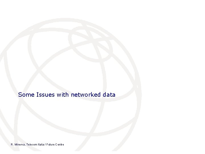 Some Issues with networked data R. Minerva, Telecom Italia / Future Centre 