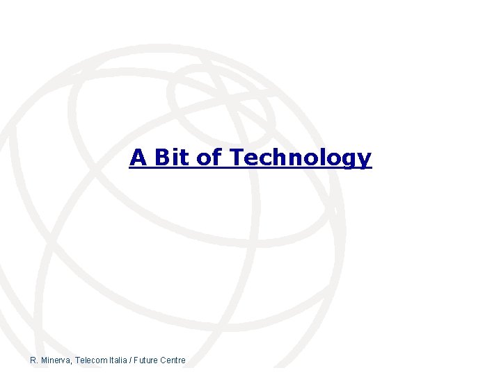 A Bit of Technology R. Minerva, Telecom Italia / Future Centre 