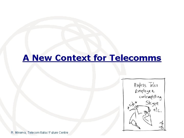 A New Context for Telecomms R. Minerva, Telecom Italia / Future Centre 