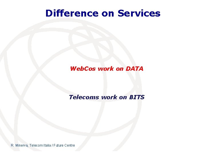 Difference on Services Web. Cos work on DATA Telecoms work on BITS R. Minerva,