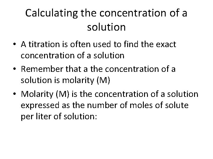 Calculating the concentration of a solution • A titration is often used to find