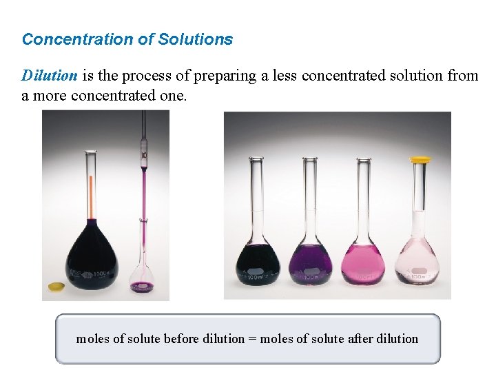 Concentration of Solutions Dilution is the process of preparing a less concentrated solution from