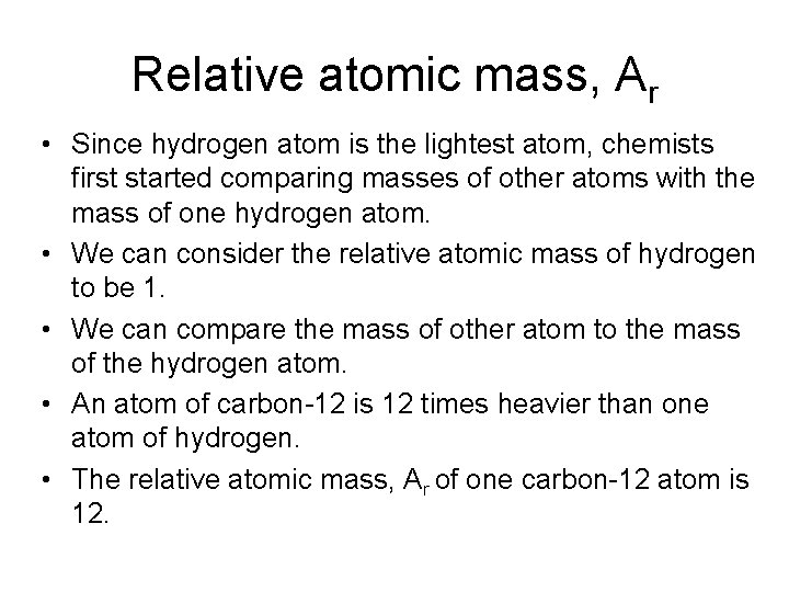 Relative atomic mass, Ar • Since hydrogen atom is the lightest atom, chemists first