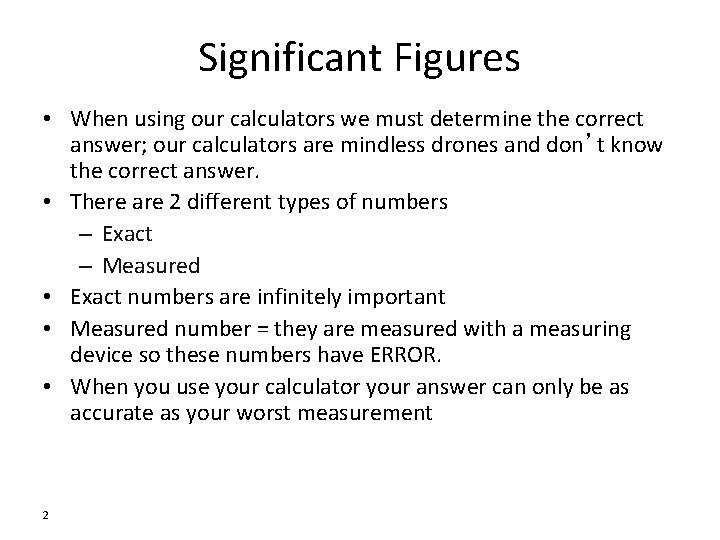 Significant Figures • When using our calculators we must determine the correct answer; our