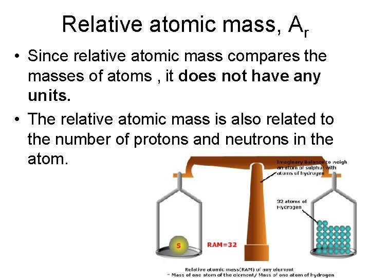 Relative atomic mass, Ar • Since relative atomic mass compares the masses of atoms