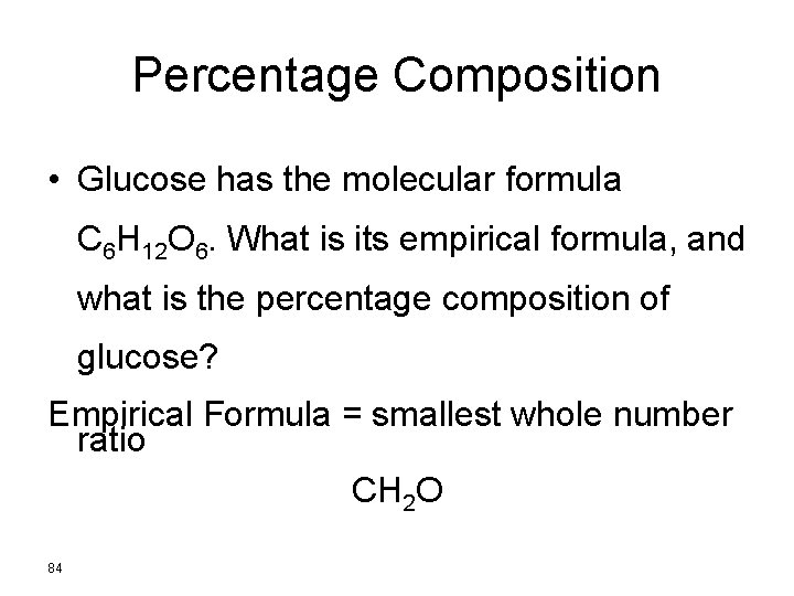 Percentage Composition • Glucose has the molecular formula C 6 H 12 O 6.