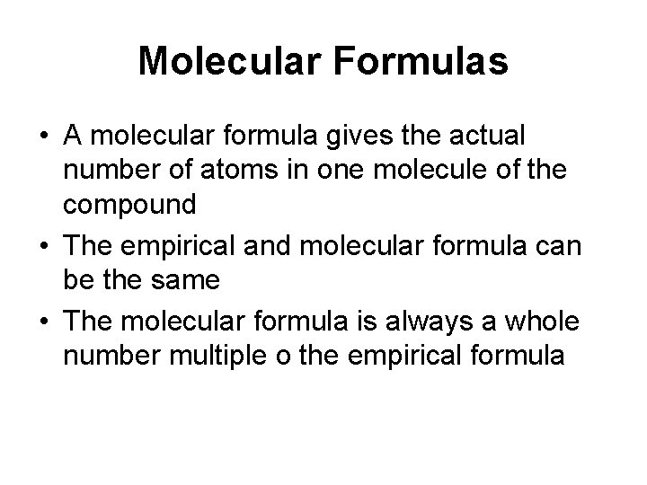 Molecular Formulas • A molecular formula gives the actual number of atoms in one