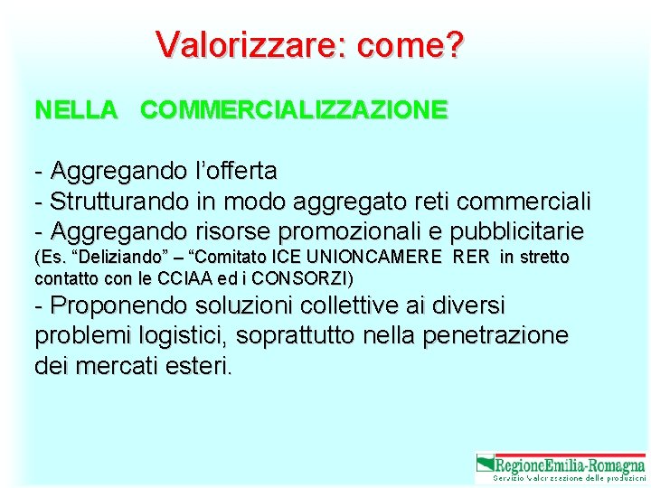 Valorizzare: come? NELLA COMMERCIALIZZAZIONE - Aggregando l’offerta - Strutturando in modo aggregato reti commerciali