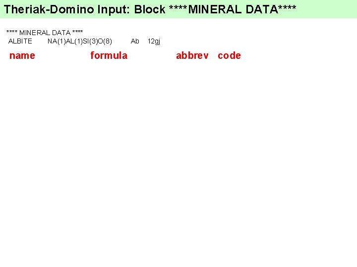 Theriak-Domino Input: Block ****MINERAL DATA**** MINERAL DATA **** ALBITE NA(1)AL(1)SI(3)O(8) name formula Ab 12
