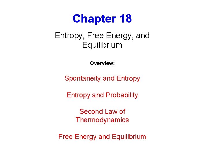 Chapter 18 Entropy, Free Energy, and Equilibrium Overview: Spontaneity and Entropy and Probability Second