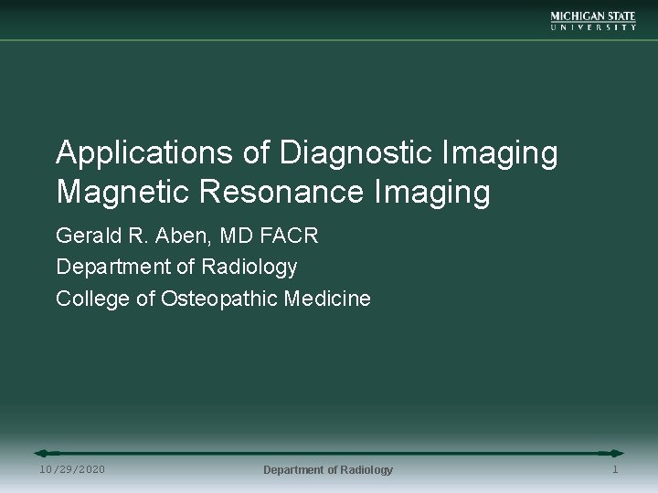 Applications of Diagnostic Imaging Magnetic Resonance Imaging Gerald R. Aben, MD FACR Department of