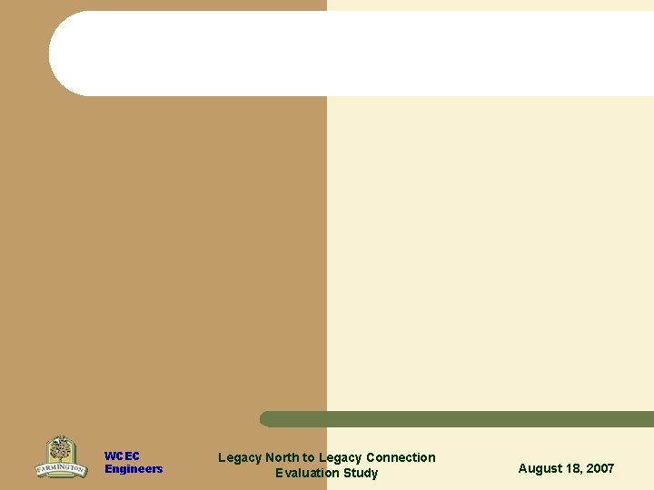 WCEC Engineers Legacy North to Legacy Connection Evaluation Study August 18, 2007 