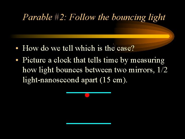 Parable #2: Follow the bouncing light • How do we tell which is the