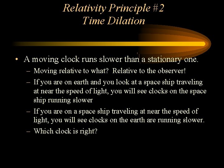 Relativity Principle #2 Time Dilation • A moving clock runs slower than a stationary