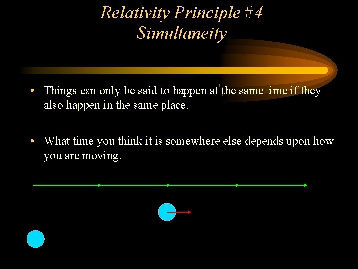 Relativity Principle #4 Simultaneity • Things can only be said to happen at the