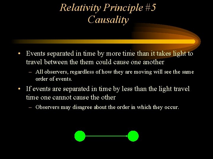 Relativity Principle #5 Causality • Events separated in time by more time than it