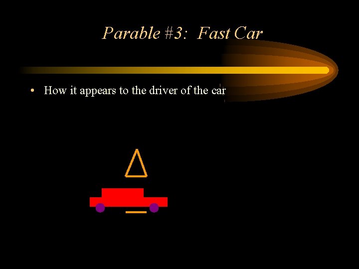 Parable #3: Fast Car • How it appears to the driver of the car