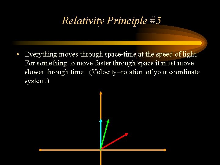 Relativity Principle #5 • Everything moves through space-time at the speed of light. For