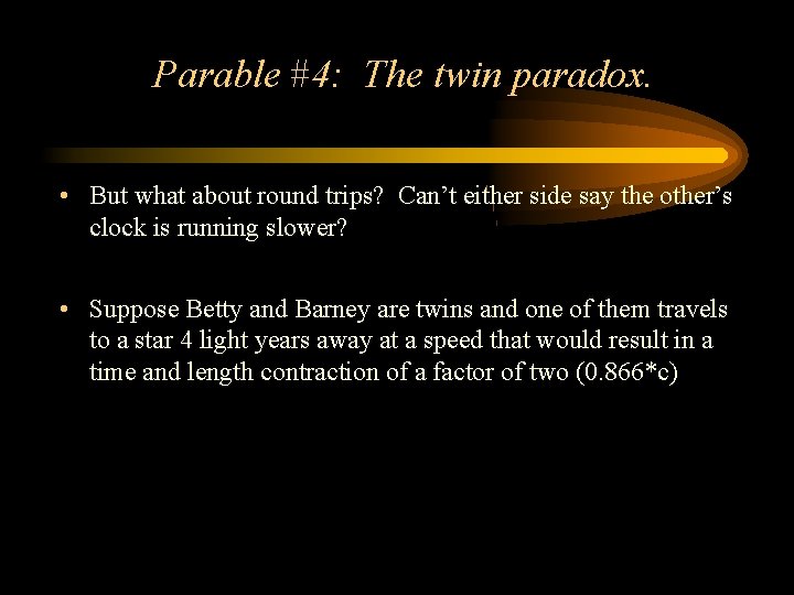 Parable #4: The twin paradox. • But what about round trips? Can’t either side