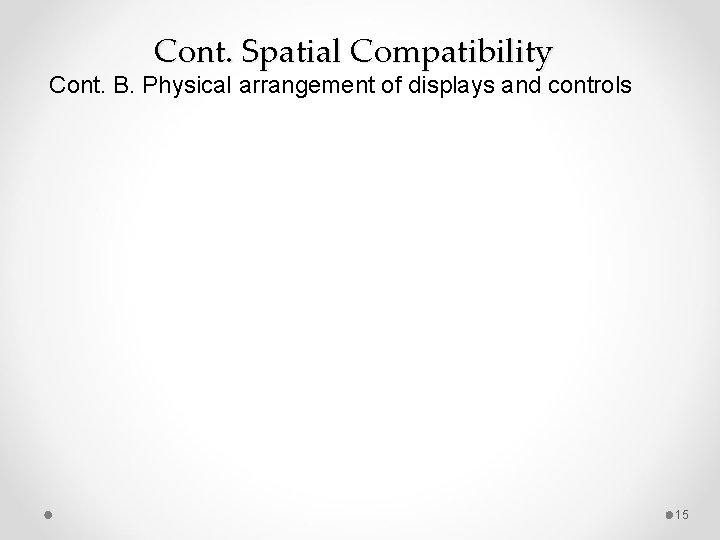 Cont. Spatial Compatibility Cont. B. Physical arrangement of displays and controls 15 