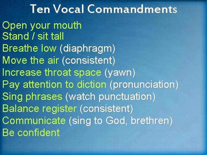 Ten Vocal Commandments Open your mouth Stand / sit tall Breathe low (diaphragm) Move