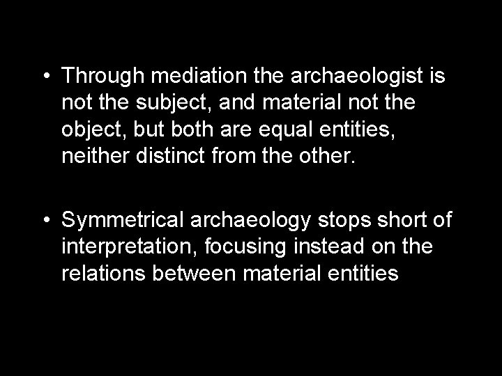  • Through mediation the archaeologist is not the subject, and material not the