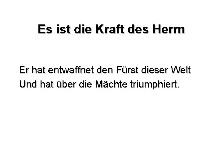 Es ist die Kraft des Herrn Er hat entwaffnet den Fürst dieser Welt Und