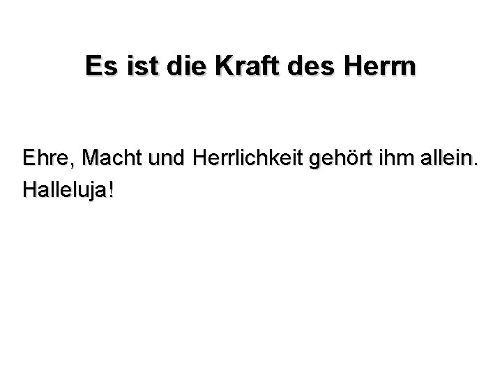 Es ist die Kraft des Herrn Ehre, Macht und Herrlichkeit gehört ihm allein. Halleluja!