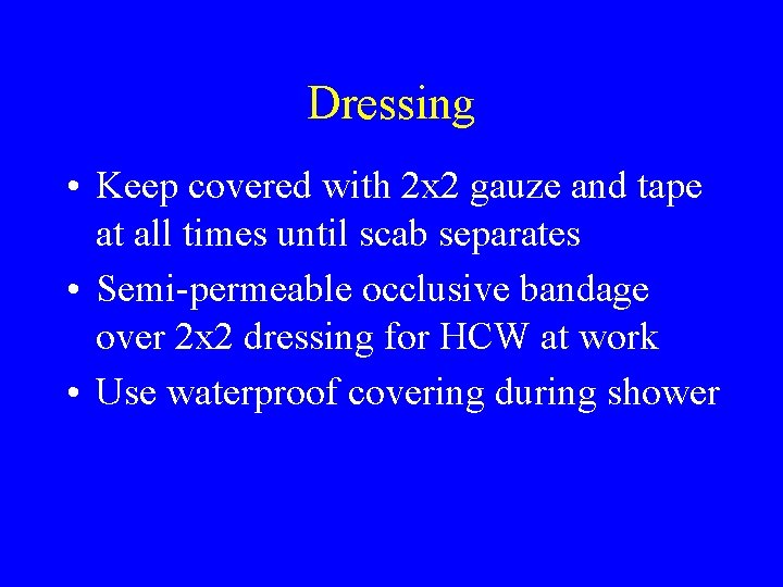 Dressing • Keep covered with 2 x 2 gauze and tape at all times