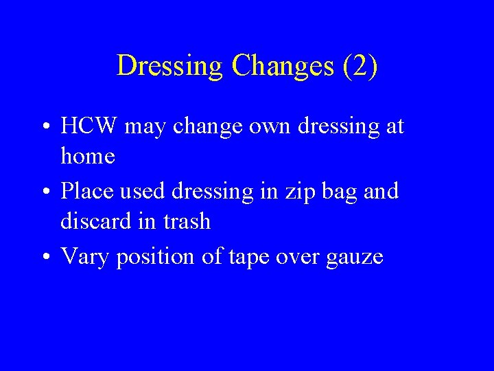 Dressing Changes (2) • HCW may change own dressing at home • Place used