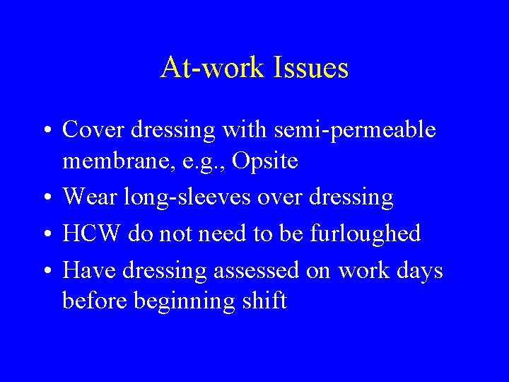 At-work Issues • Cover dressing with semi-permeable membrane, e. g. , Opsite • Wear