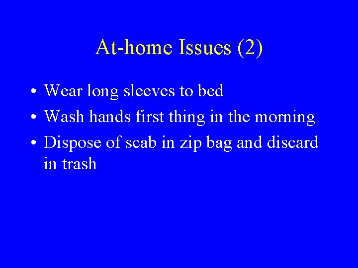 At-home Issues (2) • Wear long sleeves to bed • Wash hands first thing