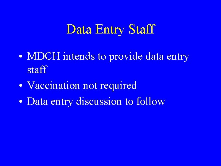 Data Entry Staff • MDCH intends to provide data entry staff • Vaccination not