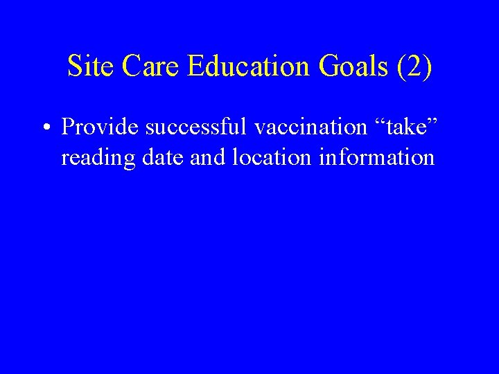 Site Care Education Goals (2) • Provide successful vaccination “take” reading date and location