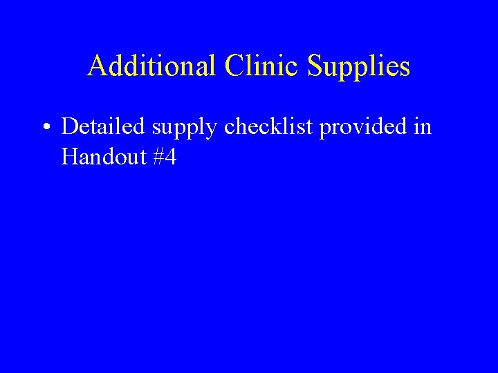 Additional Clinic Supplies • Detailed supply checklist provided in Handout #4 