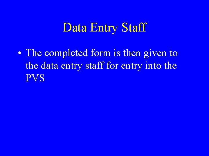 Data Entry Staff • The completed form is then given to the data entry