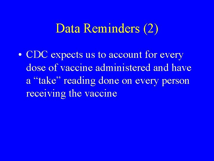 Data Reminders (2) • CDC expects us to account for every dose of vaccine