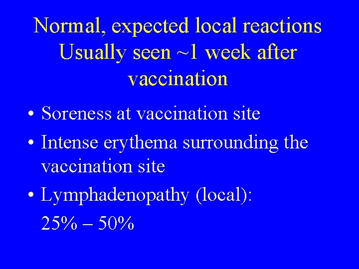 Normal, expected local reactions Usually seen ~1 week after vaccination • Soreness at vaccination