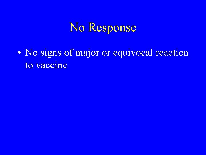 No Response • No signs of major or equivocal reaction to vaccine 