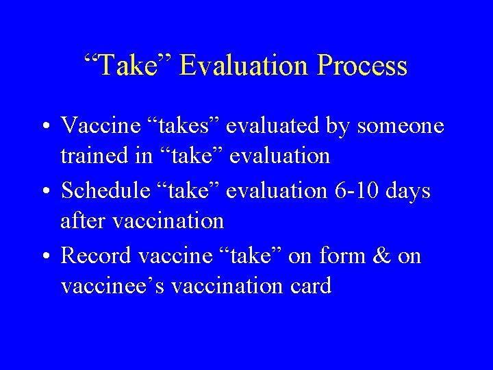 “Take” Evaluation Process • Vaccine “takes” evaluated by someone trained in “take” evaluation •