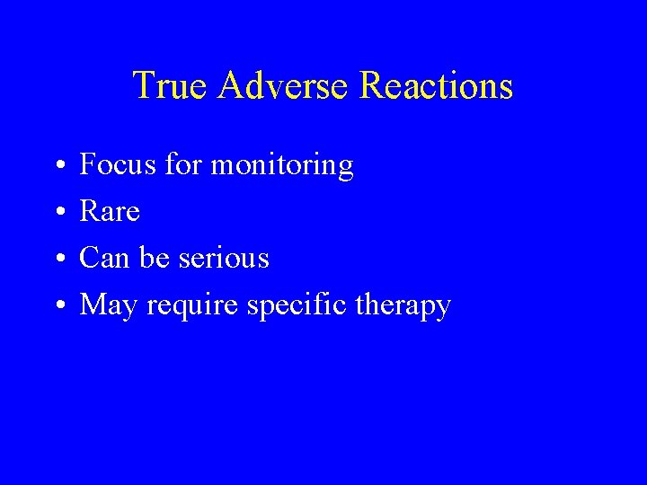 True Adverse Reactions • • Focus for monitoring Rare Can be serious May require