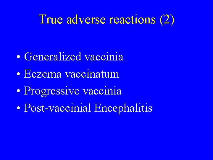 True adverse reactions (2) • • Generalized vaccinia Eczema vaccinatum Progressive vaccinia Post-vaccinial Encephalitis