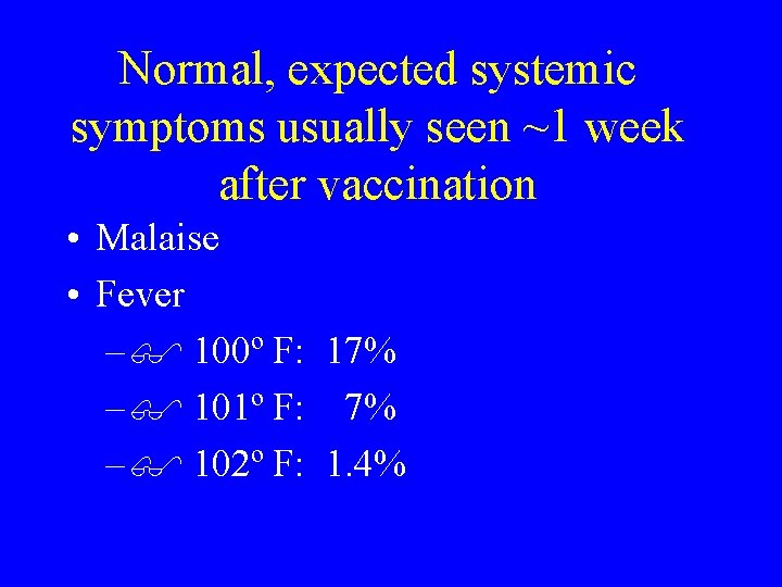 Normal, expected systemic symptoms usually seen ~1 week after vaccination • Malaise • Fever