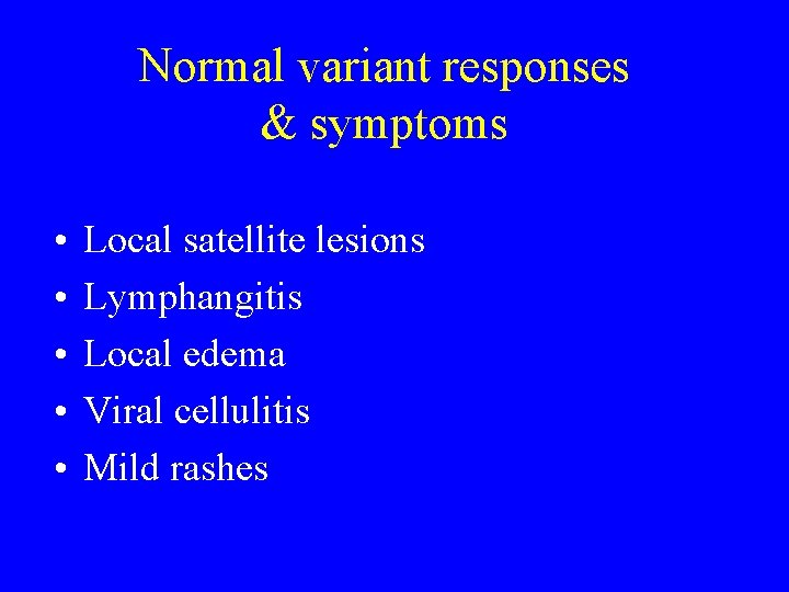 Normal variant responses & symptoms • • • Local satellite lesions Lymphangitis Local edema